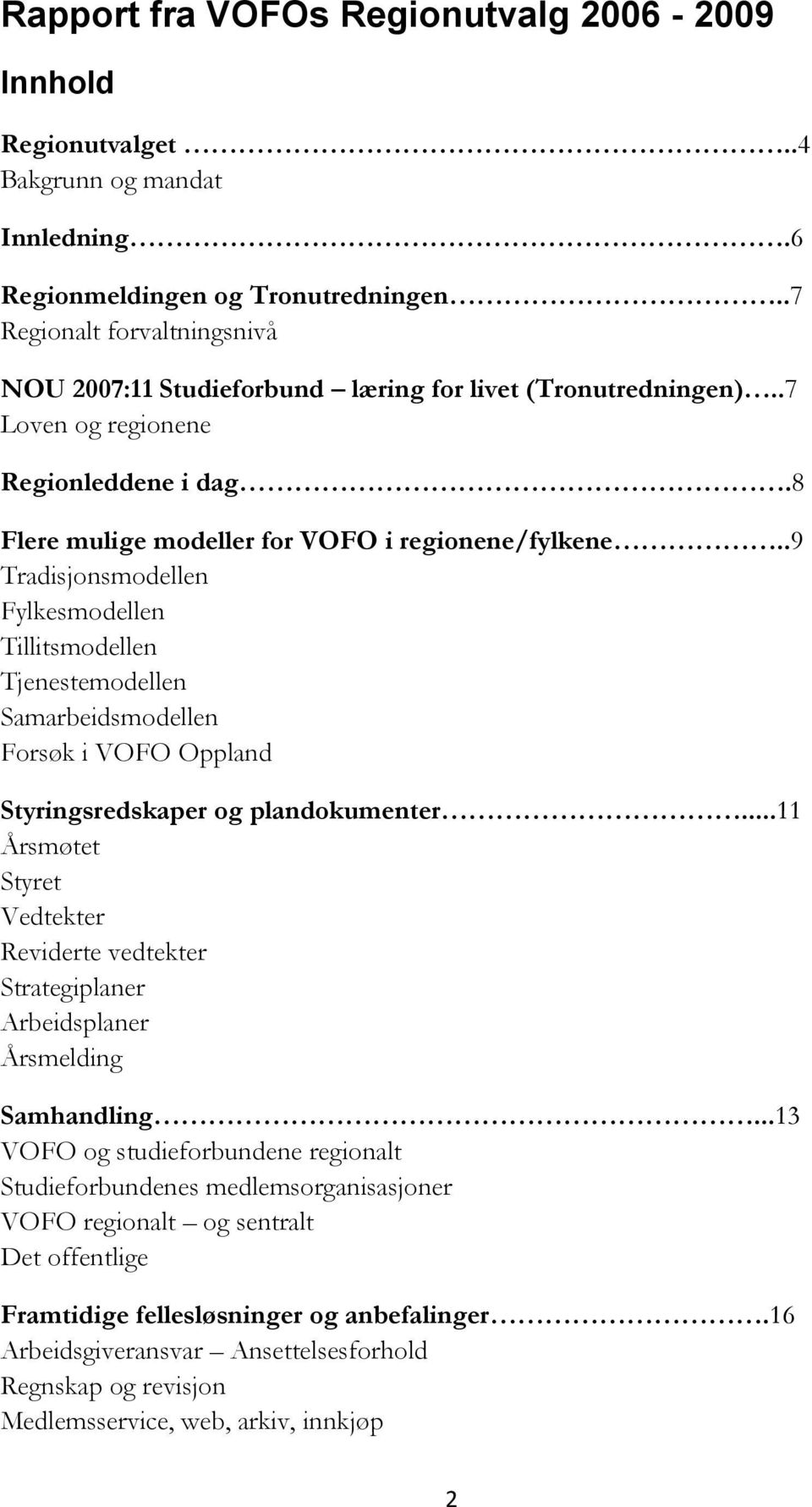 .9 Tradisjonsmodellen Fylkesmodellen Tillitsmodellen Tjenestemodellen Samarbeidsmodellen Forsøk i VOFO Oppland Styringsredskaper og plandokumenter.