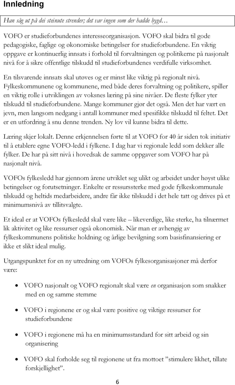 En viktig oppgave er kontinuerlig innsats i forhold til forvaltningen og politikerne på nasjonalt nivå for å sikre offentlige tilskudd til studieforbundenes verdifulle virksomhet.