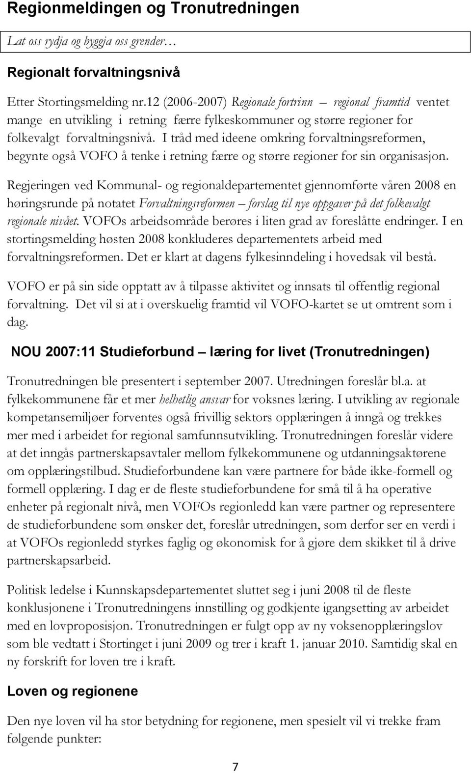 I tråd med ideene omkring forvaltningsreformen, begynte også VOFO å tenke i retning færre og større regioner for sin organisasjon.