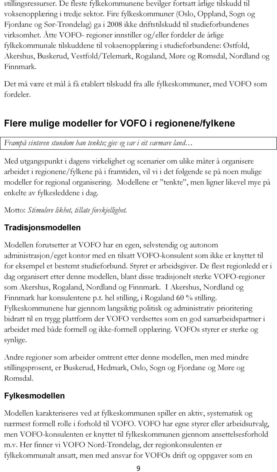 Åtte VOFO- regioner innstiller og/eller fordeler de årlige fylkekommunale tilskuddene til voksenopplæring i studieforbundene: Østfold, Akershus, Buskerud, Vestfold/Telemark, Rogaland, Møre og