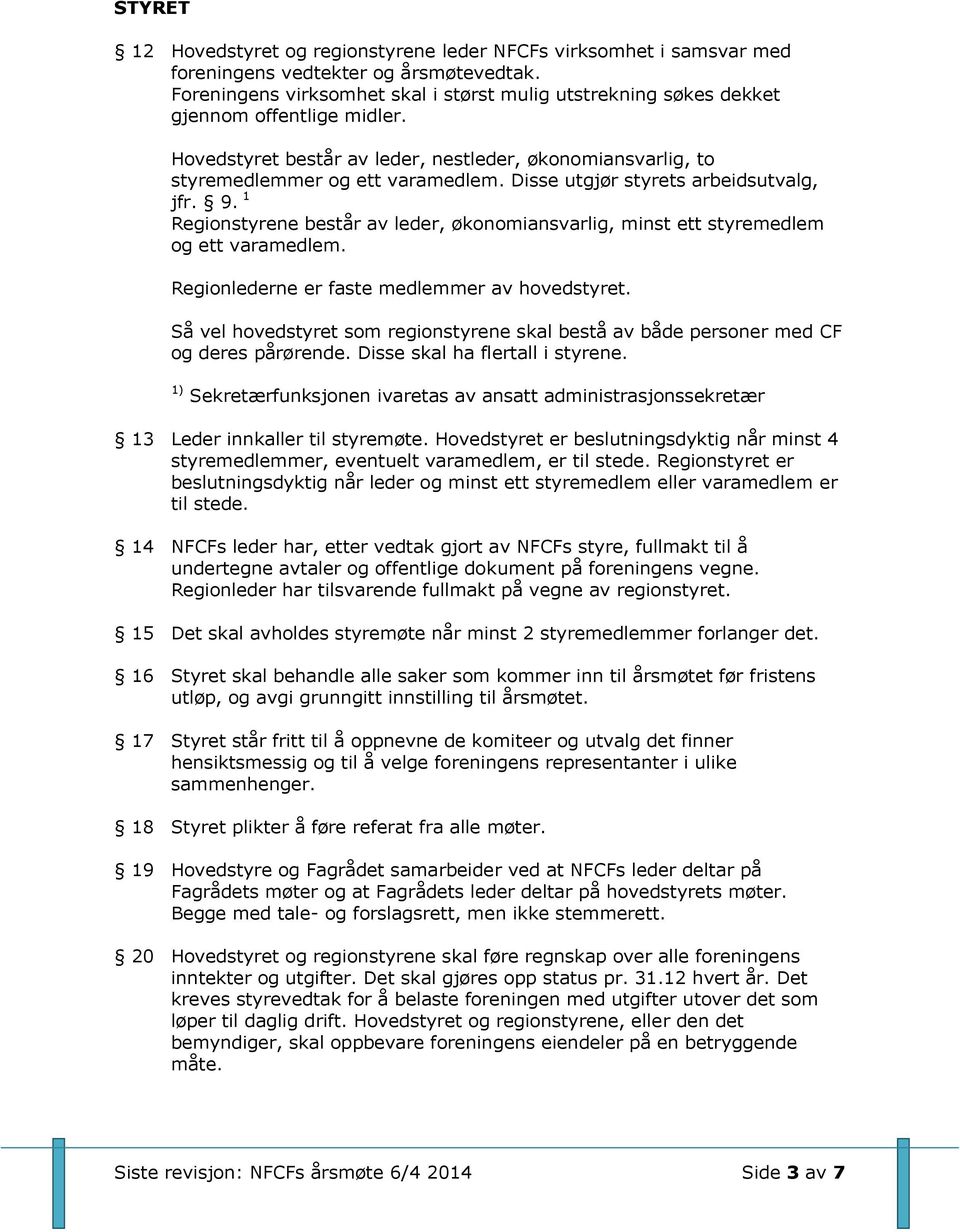 Disse utgjør styrets arbeidsutvalg, jfr. 9. 1 Regionstyrene består av leder, økonomiansvarlig, minst ett styremedlem og ett varamedlem. Regionlederne er faste medlemmer av hovedstyret.