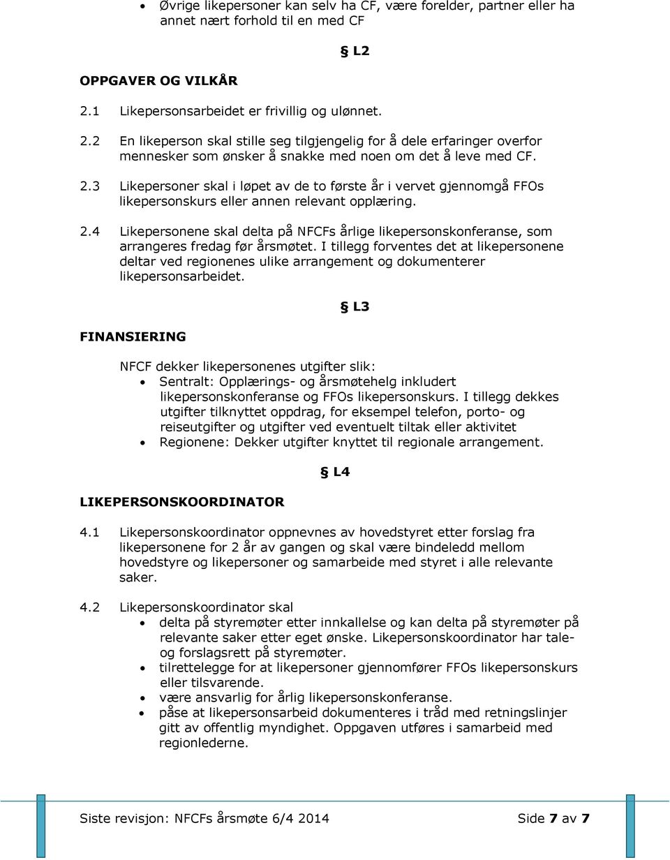 2.4 Likepersonene skal delta på NFCFs årlige likepersonskonferanse, som arrangeres fredag før årsmøtet.