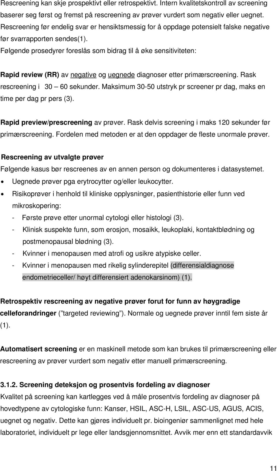 Følgende prosedyrer foreslås som bidrag til å øke sensitiviteten: Rapid review (RR) av negative og uegnede diagnoser etter primærscreening. Rask rescreening i 30 60 sekunder.