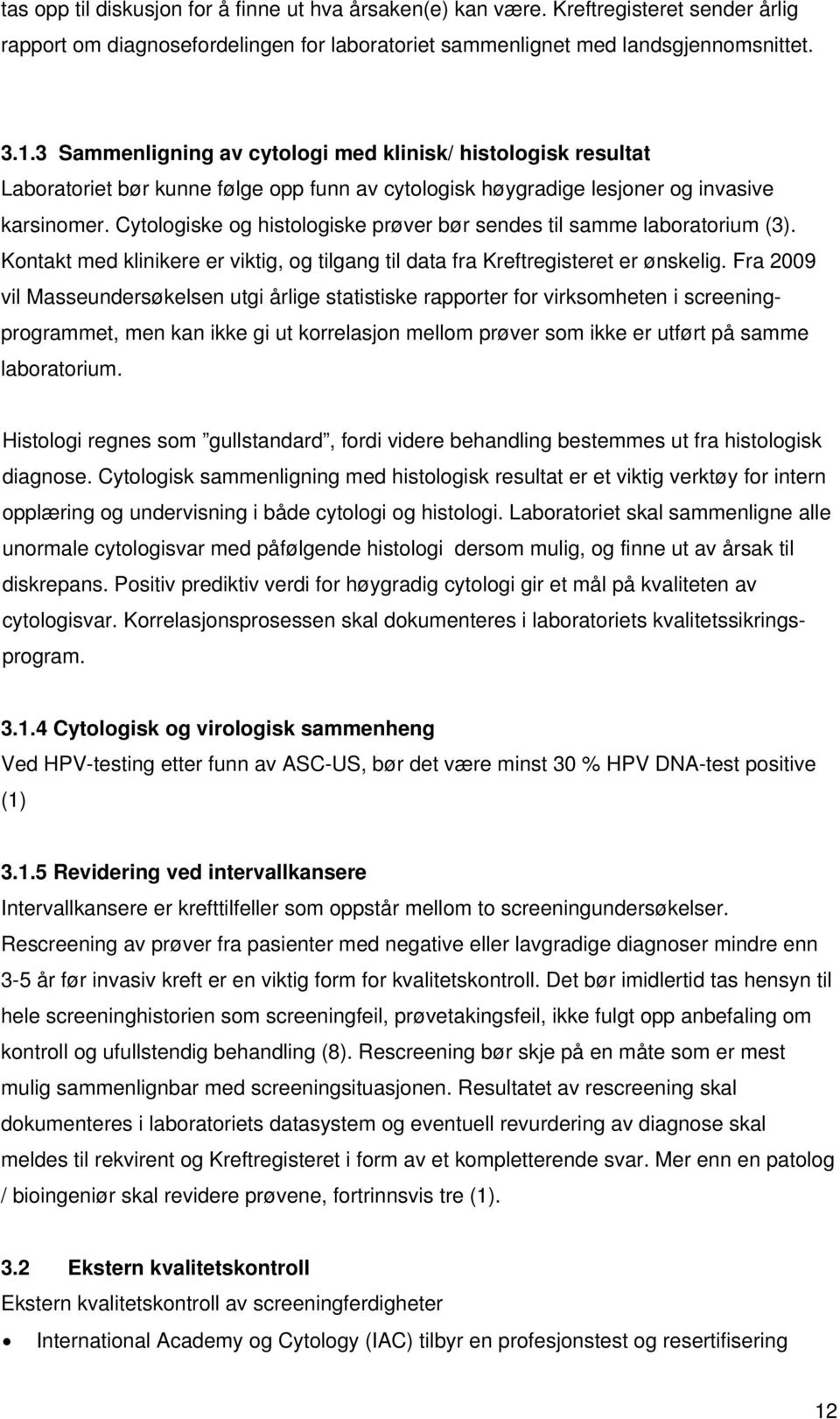 Cytologiske og histologiske prøver bør sendes til samme laboratorium (3). Kontakt med klinikere er viktig, og tilgang til data fra Kreftregisteret er ønskelig.