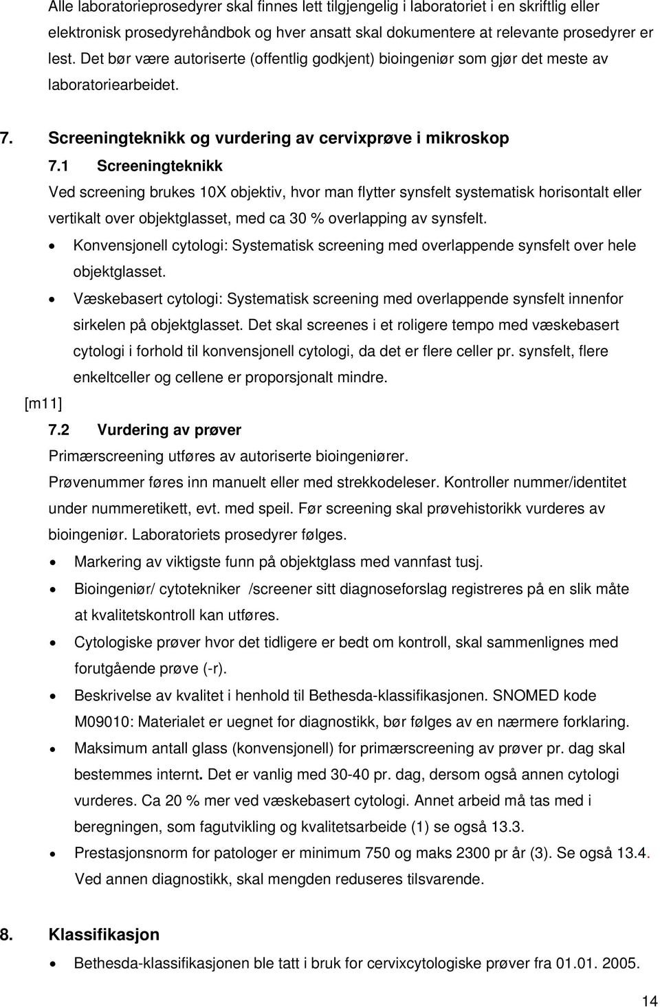 1 Screeningteknikk Ved screening brukes 10X objektiv, hvor man flytter synsfelt systematisk horisontalt eller vertikalt over objektglasset, med ca 30 % overlapping av synsfelt.