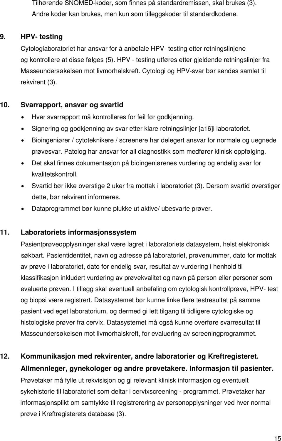 HPV - testing utføres etter gjeldende retningslinjer fra Masseundersøkelsen mot livmorhalskreft. Cytologi og HPV-svar bør sendes samlet til rekvirent (3). 10.