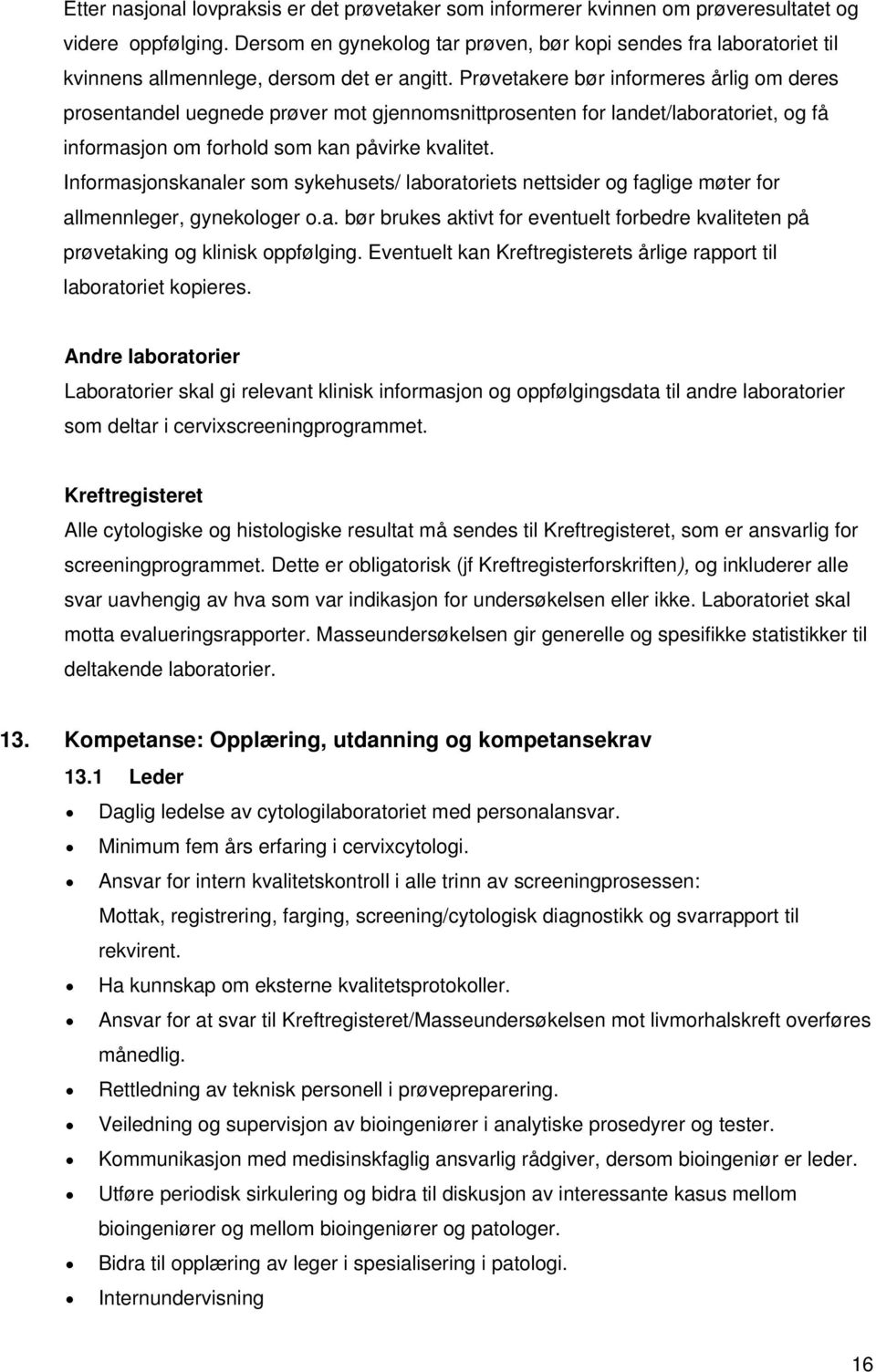 Prøvetakere bør informeres årlig om deres prosentandel uegnede prøver mot gjennomsnittprosenten for landet/laboratoriet, og få informasjon om forhold som kan påvirke kvalitet.