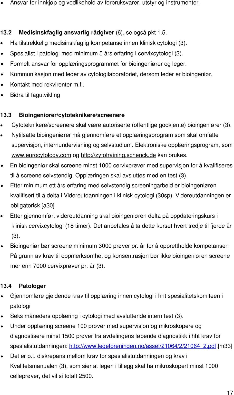 Formelt ansvar for opplæringsprogrammet for bioingeniører og leger. Kommunikasjon med leder av cytologilaboratoriet, dersom leder er bioingeniør. Kontakt med rekvirenter m.fl.