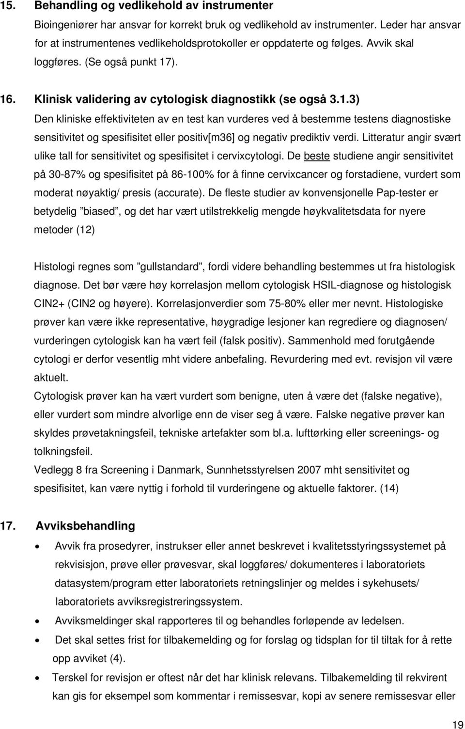 ). 16. Klinisk validering av cytologisk diagnostikk (se også 3.1.3) Den kliniske effektiviteten av en test kan vurderes ved å bestemme testens diagnostiske sensitivitet og spesifisitet eller positiv[m36] og negativ prediktiv verdi.