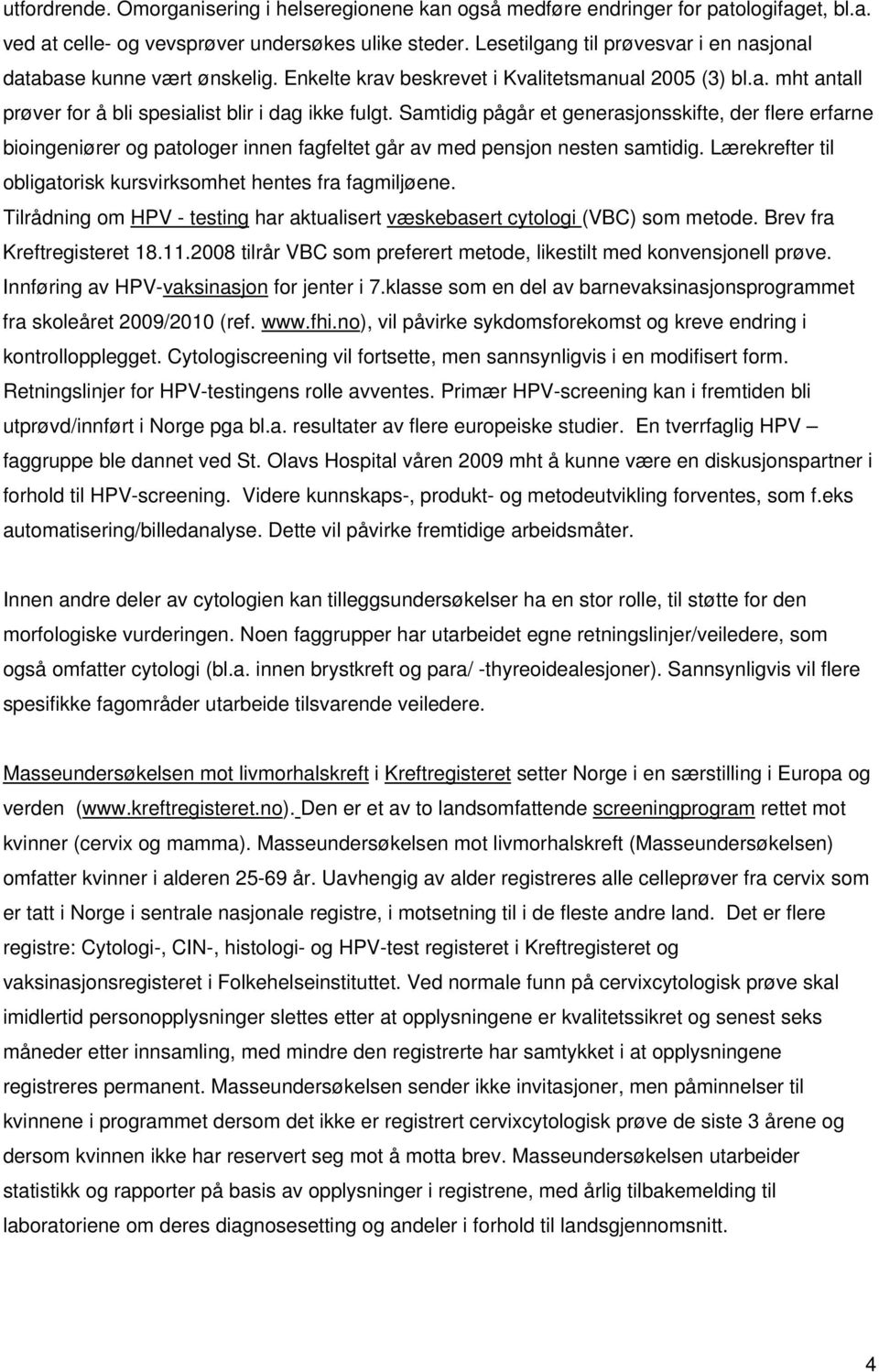 Samtidig pågår et generasjonsskifte, der flere erfarne bioingeniører og patologer innen fagfeltet går av med pensjon nesten samtidig.