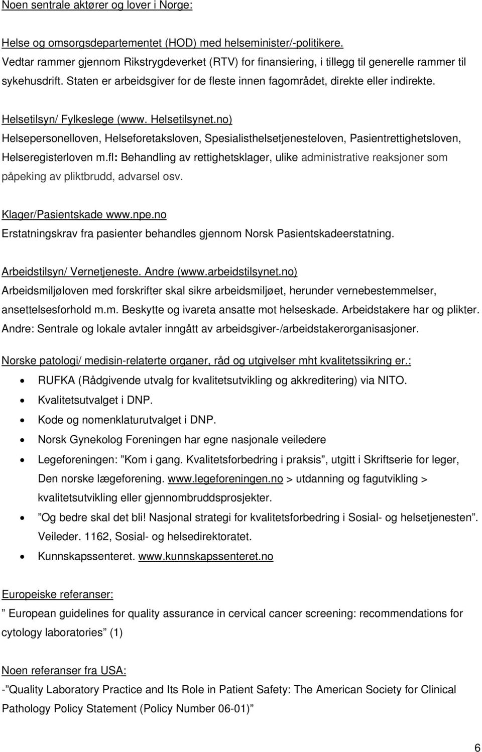 Helsetilsyn/ Fylkeslege (www. Helsetilsynet.no) Helsepersonelloven, Helseforetaksloven, Spesialisthelsetjenesteloven, Pasientrettighetsloven, Helseregisterloven m.