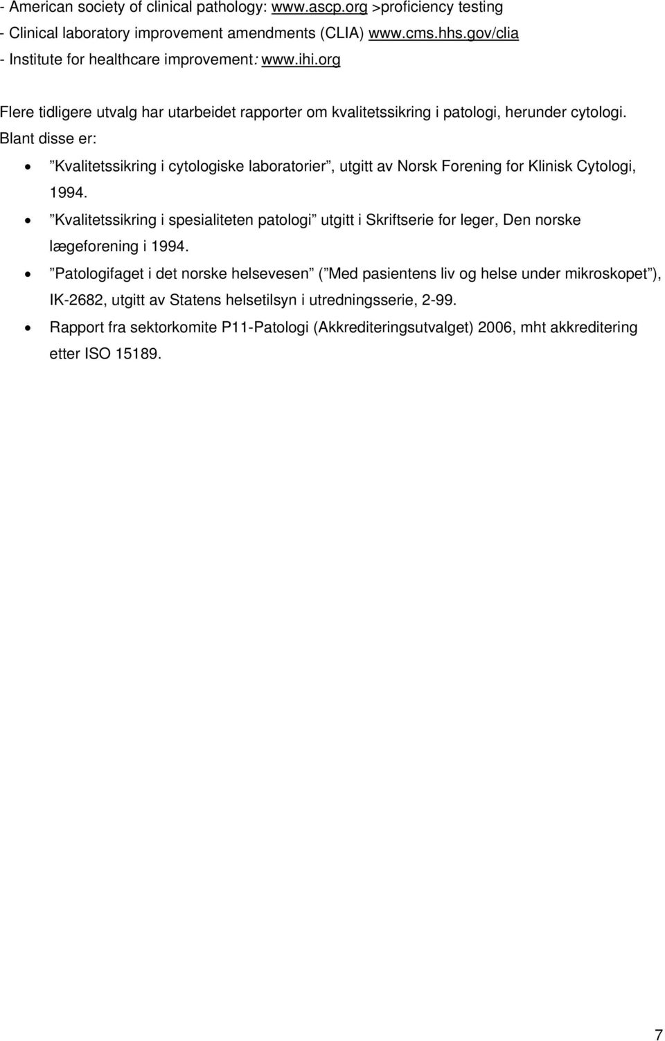 Blant disse er: Kvalitetssikring i cytologiske laboratorier, utgitt av Norsk Forening for Klinisk Cytologi, 1994.