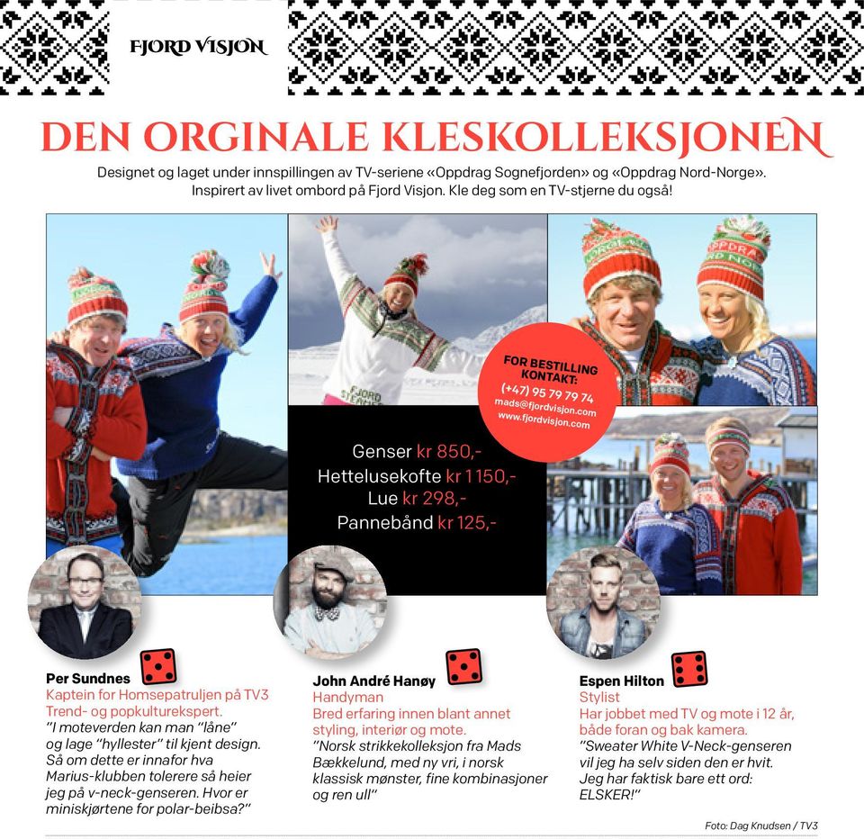 com www.fjordvisjon.com Genser kr 850,- Hettelusekofte kr 1 150,- Lue kr 298,- Pannebånd kr 125,- Per Sundnes Kaptein for Homsepatruljen på TV3 Trend- og popkulturekspert.
