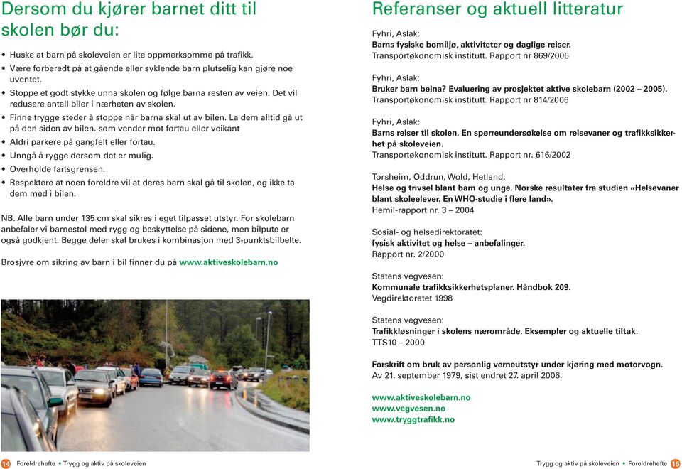 La dem alltid gå ut på den siden av bilen. som vender mot fortau eller veikant Aldri parkere på gangfelt eller fortau. Unngå å rygge dersom det er mulig. Overholde fartsgrensen.