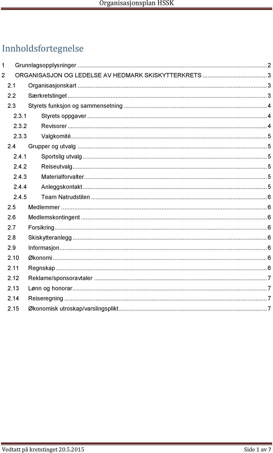 .. 5 2.4.5 Team Natrudstilen... 6 2.5 Medlemmer... 6 2.6 Medlemskontingent... 6 2.7 Forsikring... 6 2.8 Skiskytteranlegg... 6 2.9 Informasjon... 6 2.10 Økonomi... 6 2.11 Regnskap... 6 2.12 Reklame/sponsoravtaler.