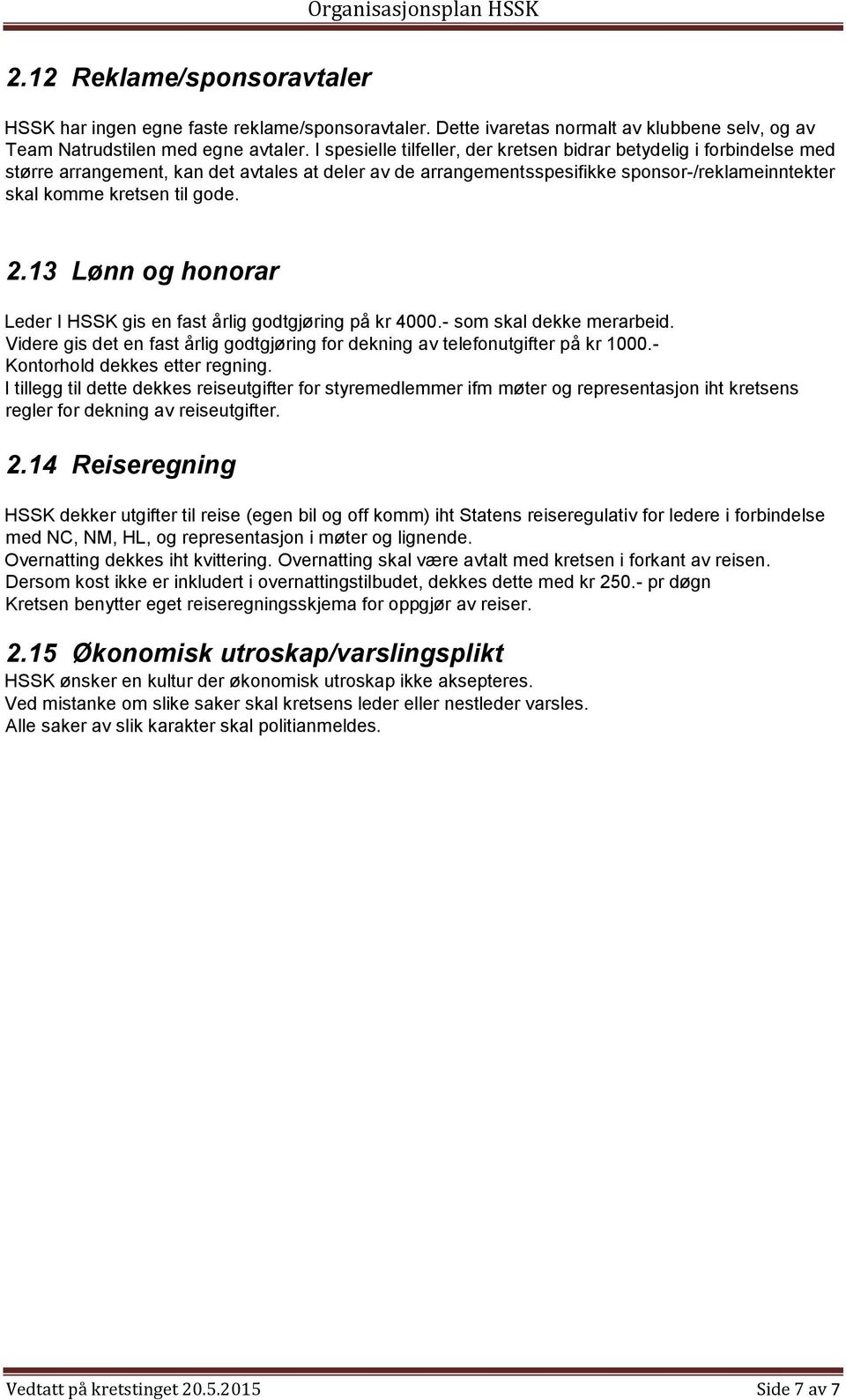 2.13 Lønn og honorar Leder I HSSK gis en fast årlig godtgjøring på kr 4000.- som skal dekke merarbeid. Videre gis det en fast årlig godtgjøring for dekning av telefonutgifter på kr 1000.