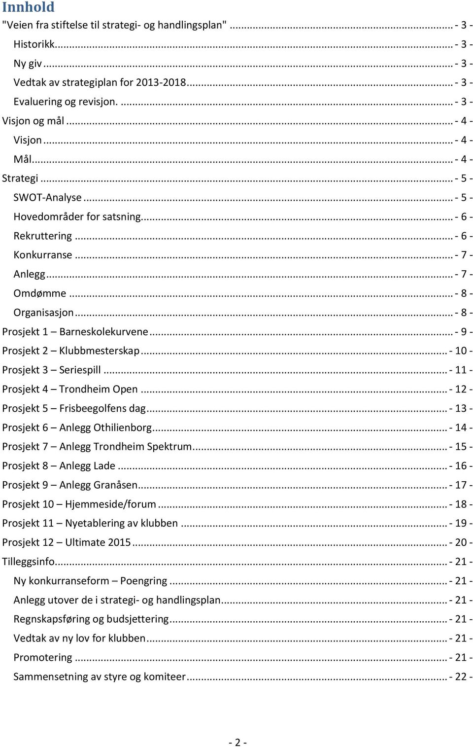 .. - 8 - Prosjekt 1 Barneskolekurvene... - 9 - Prosjekt 2 Klubbmesterskap... - 10 - Prosjekt 3 Seriespill... - 11 - Prosjekt 4 Trondheim Open... - 12 - Prosjekt 5 Frisbeegolfens dag.