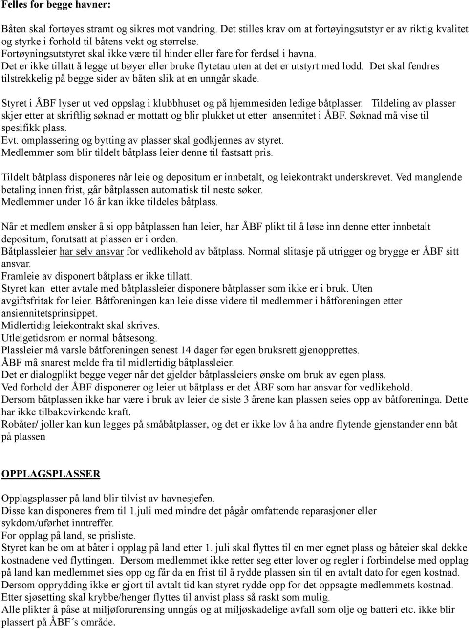 Det skal fendres tilstrekkelig på begge sider av båten slik at en unngår skade. Styret i ÅBF lyser ut ved oppslag i klubbhuset og på hjemmesiden ledige båtplasser.