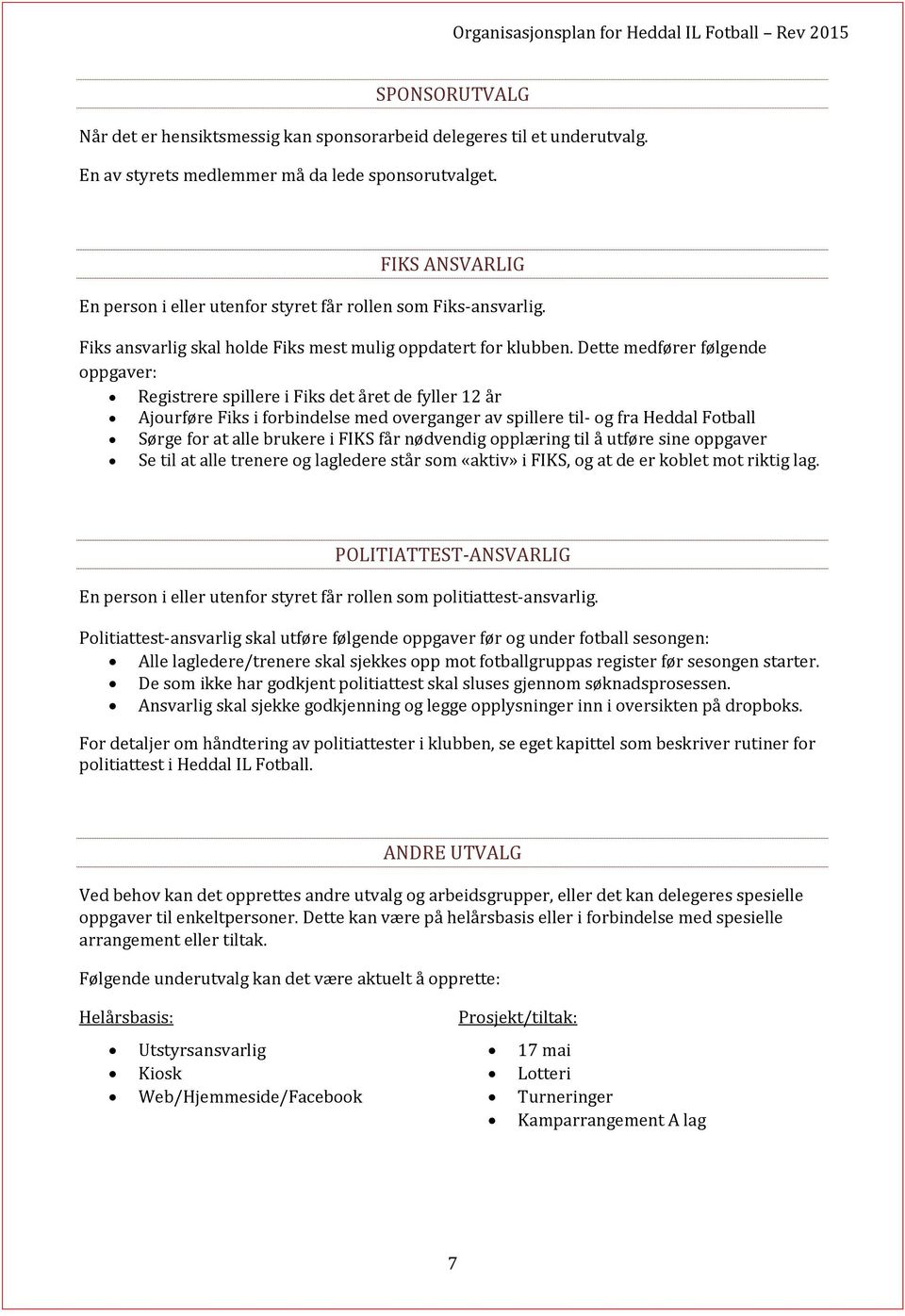 Dette medfører følgende oppgaver: Registrere spillere i Fiks det a ret de fyller 12 a r Ajourføre Fiks i forbindelse med overganger av spillere til- og fra Heddal Fotball Sørge for at alle brukere i