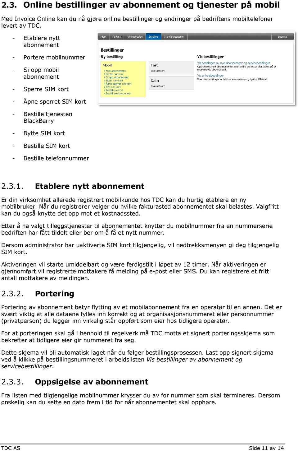 2.3.1. Etablere nytt abnnement Er din virksmhet allerede registrert mbilkunde hs TDC kan du hurtig etablere en ny mbilbruker. Når du registrerer velger du hvilke fakturasted abnnementet skal belastes.