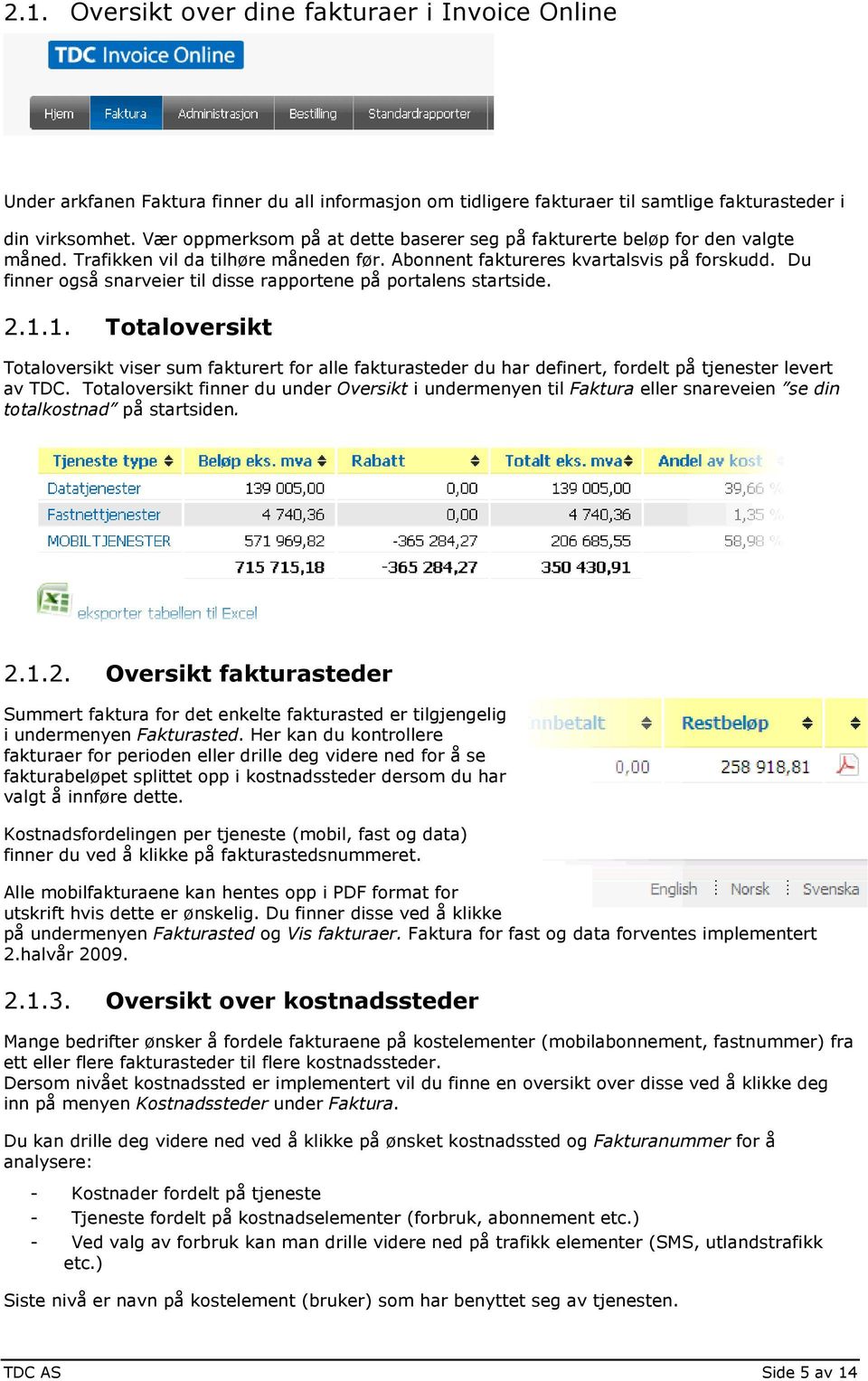 Du finner gså snarveier til disse rapprtene på prtalens startside. 2.1.1. Ttalversikt Ttalversikt viser sum fakturert fr alle fakturasteder du har definert, frdelt på tjenester levert av TDC.