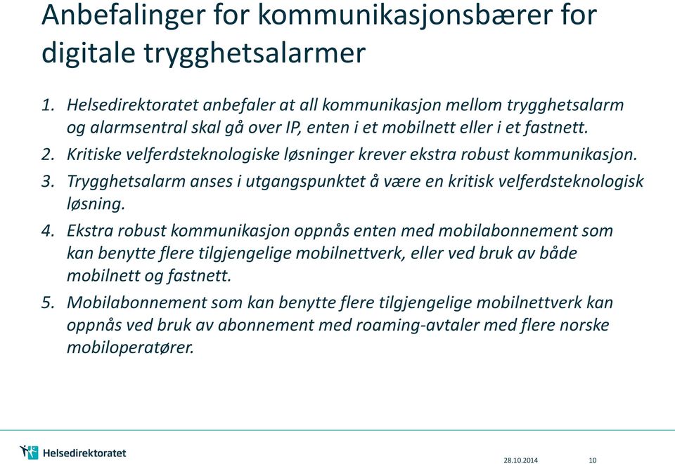 Kritiske velferdsteknologiske løsninger krever ekstra robust kommunikasjon. 3. Trygghetsalarm anses i utgangspunktet å være en kritisk velferdsteknologisk løsning. 4.