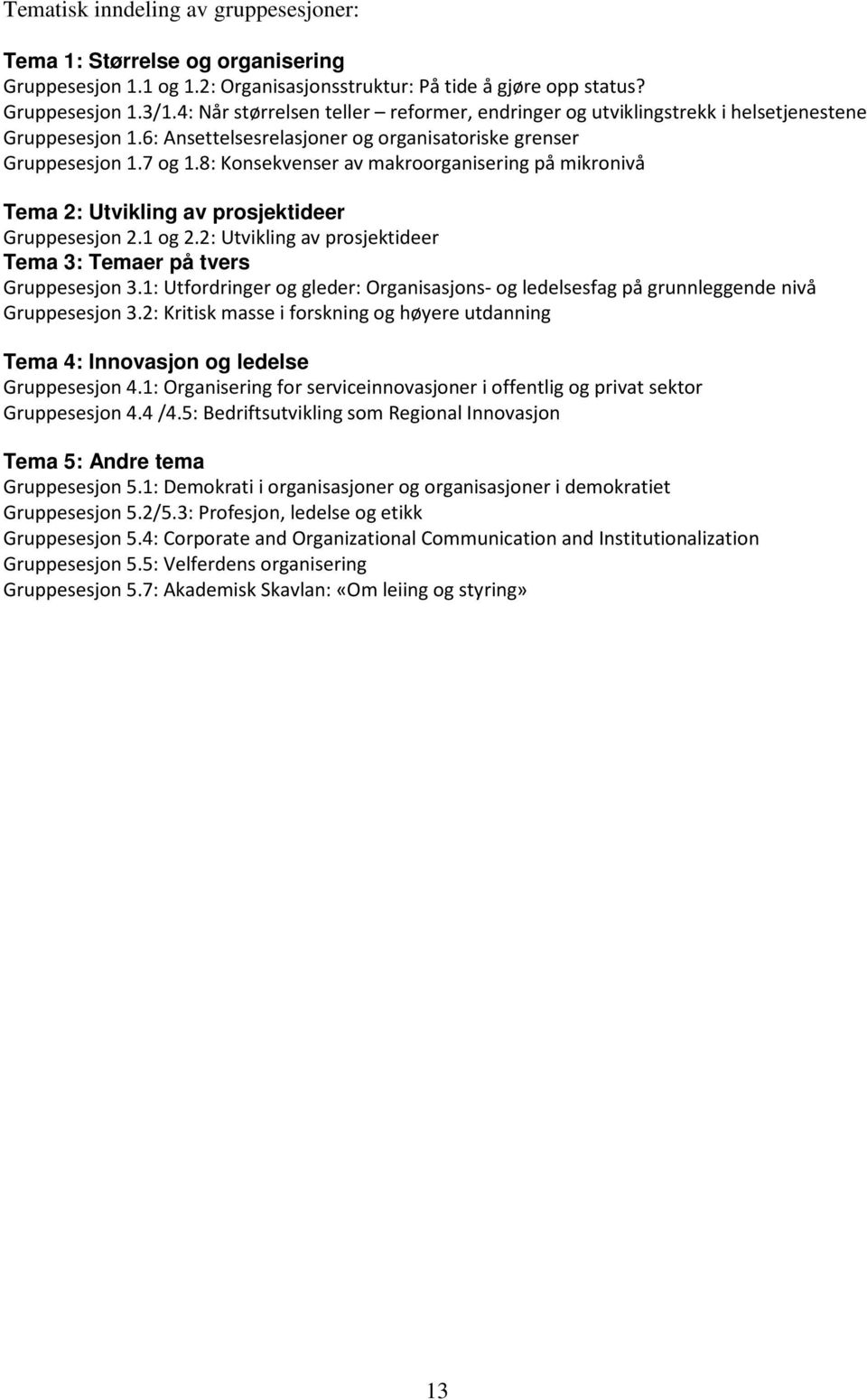 8: Konsekvenser av makroorganisering på mikronivå Tema 2: Utvikling av prosjektideer Gruppesesjon 2.1 og 2.2: Utvikling av prosjektideer Tema 3: Temaer på tvers Gruppesesjon 3.