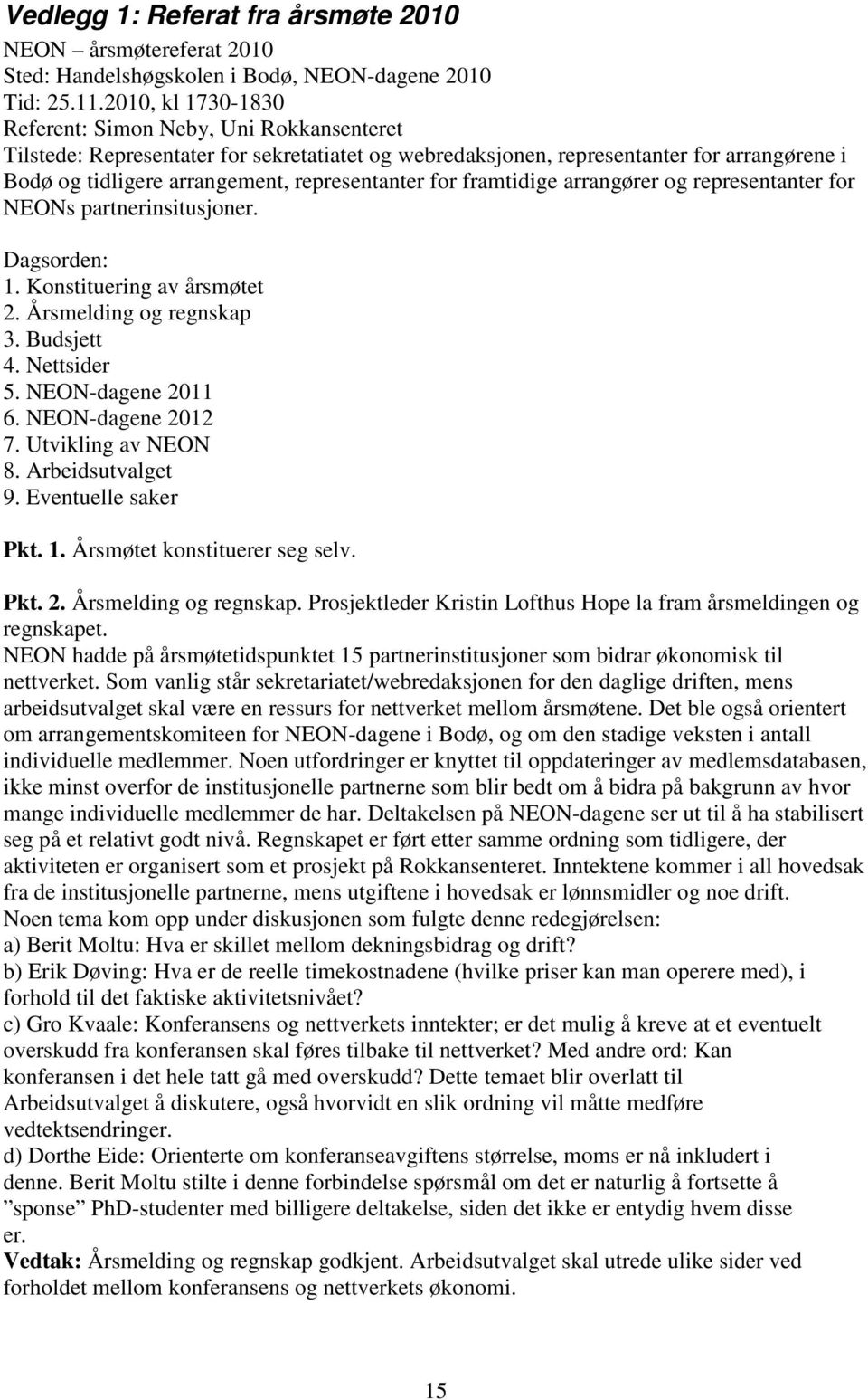 for framtidige arrangører og representanter for NEONs partnerinsitusjoner. Dagsorden: 1. Konstituering av årsmøtet 2. Årsmelding og regnskap 3. Budsjett 4. Nettsider 5. NEON-dagene 2011 6.