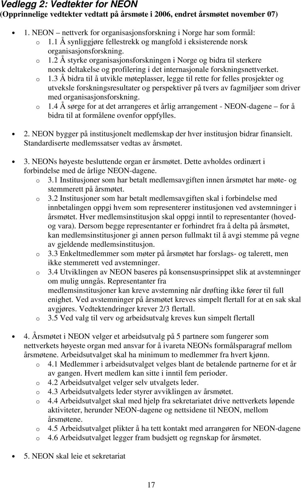 2 Å styrke organisasjonsforskningen i Norge og bidra til sterkere norsk deltakelse og profilering i det internasjonale forskningsnettverket. o 1.