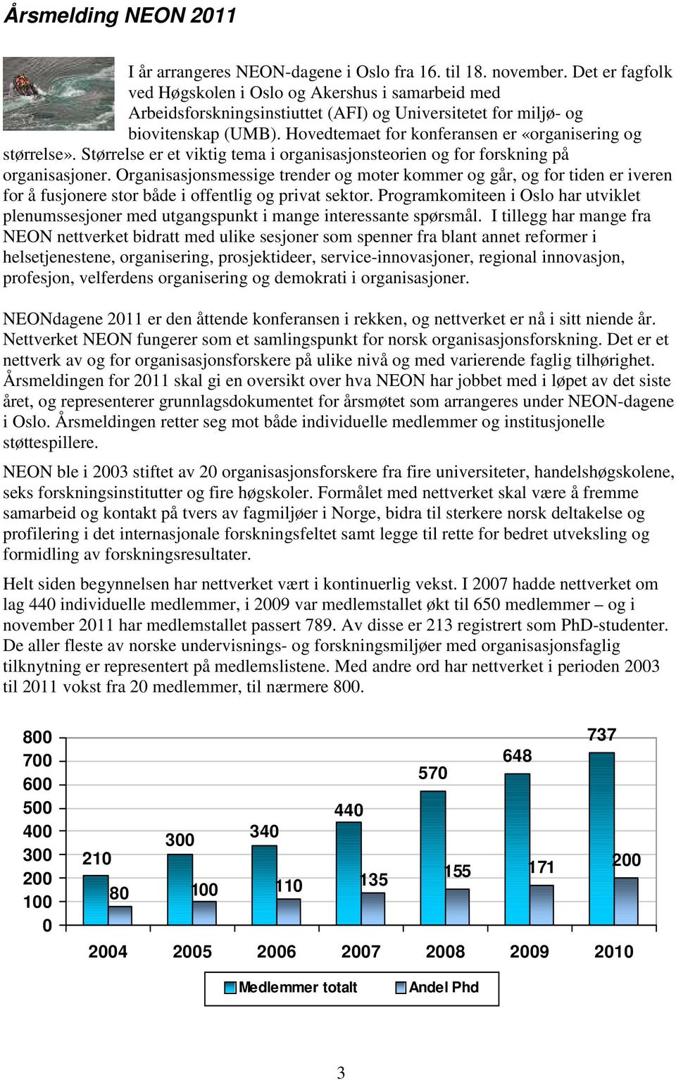 Hovedtemaet for konferansen er «organisering og størrelse». Størrelse er et viktig tema i organisasjonsteorien og for forskning på organisasjoner.