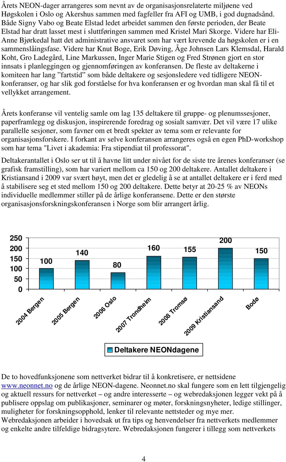 Videre har Eli- Anne Bjørkedal hatt det administrative ansvaret som har vært krevende da høgskolen er i en sammenslåingsfase.