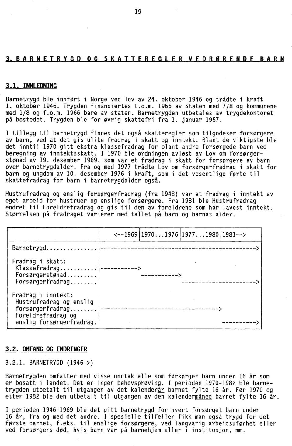 I tillegg til barnetrygd finnes det også skatteregler som tilgodeser forsørgere av barn, ved at det gis ulike fradrag i skatt og inntekt.