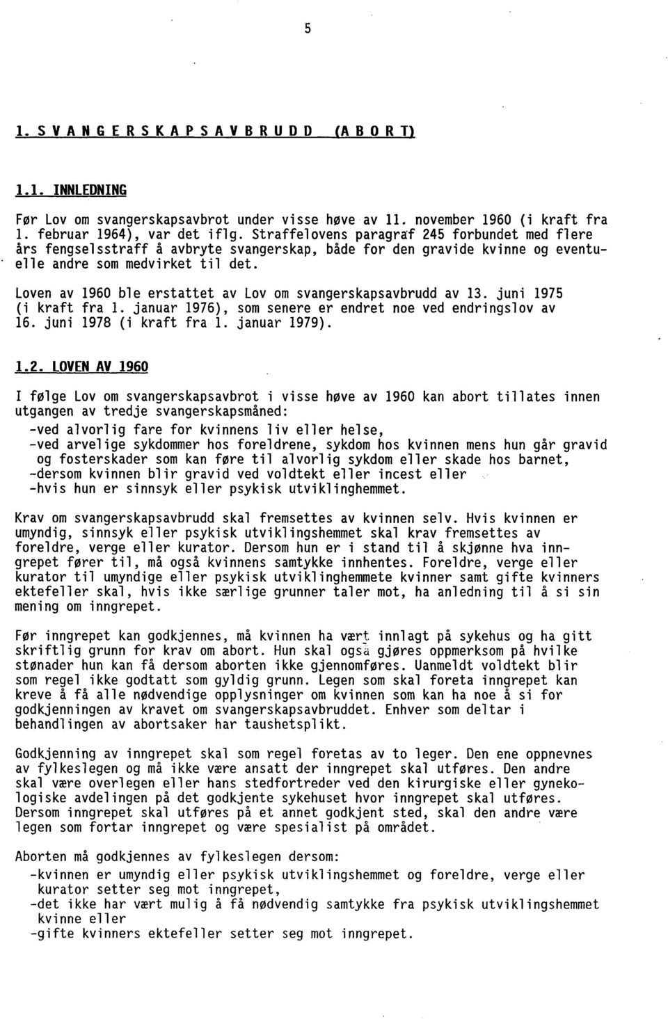 Loven av 1960 ble erstattet av Lov om svangerskapsavbrudd av 13. juni 1975 (i kraft fra 1. januar 1976), som senere er endret noe ved endringslov av 16. juni 1978 (i kraft fra 1. januar 1979). 1.2.