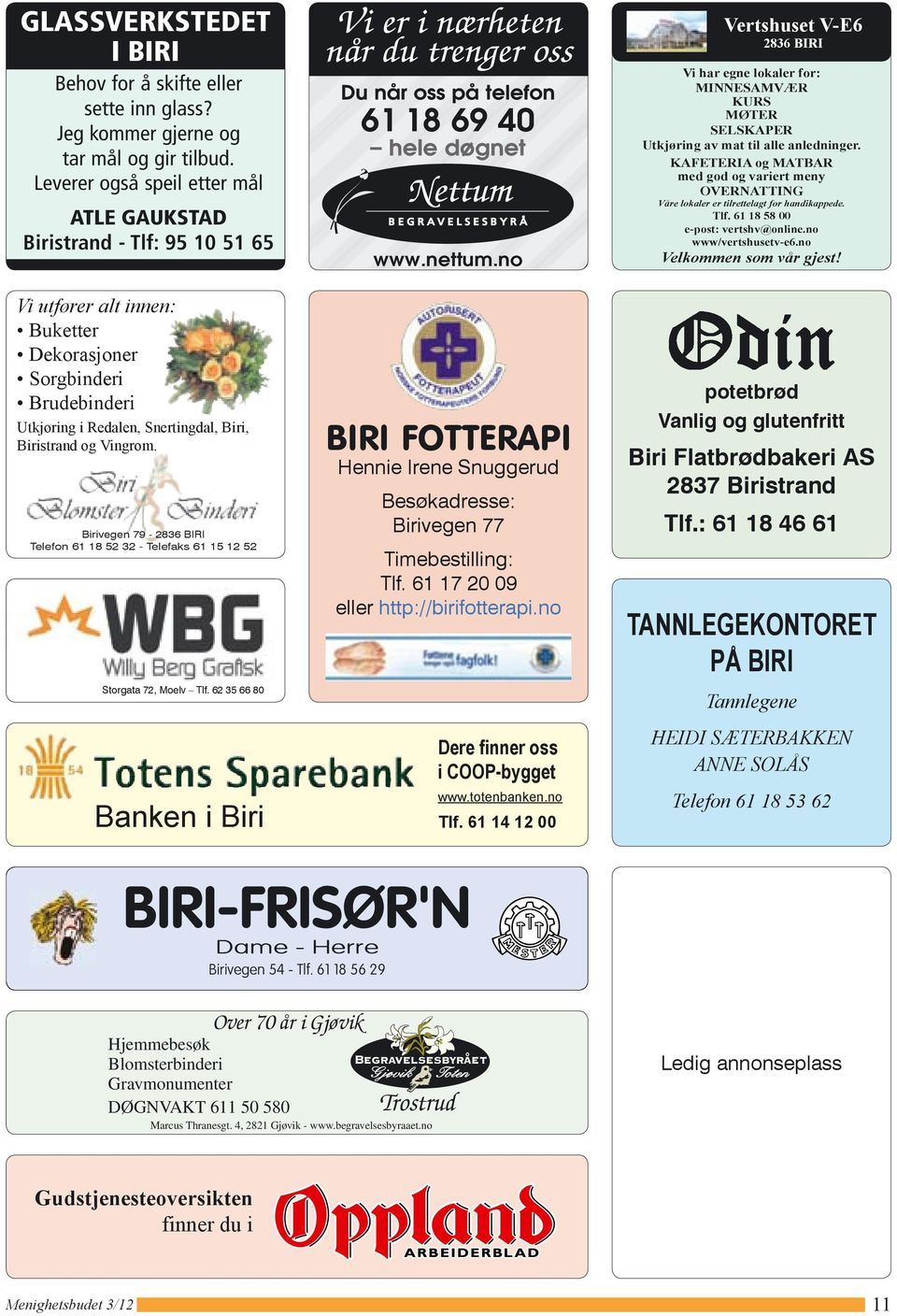 62 35 66 80 Banken i Biri BIRI FOTTERAPI Hennie Irene Snuggerud Besøkadresse: Birivegen 77 Timebestilling: Tlf. 61 17 20 09 eller http://birifotterapi.no Dere finner oss i COOP-bygget www.totenbanken.