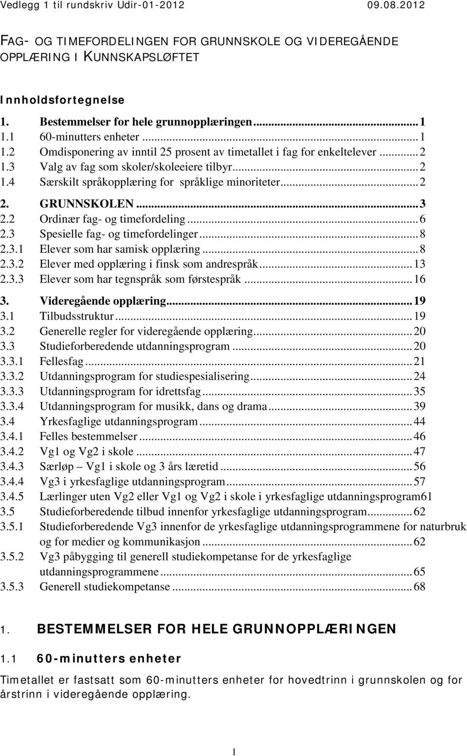 .. 2 2. GRUNNSKOLEN... 3 2.2 Ordinær fag- og timefordeling... 6 2.3 Spesielle fag- og timefordelinger... 8 2.3.1 Elever som har samisk opplæring... 8 2.3.2 Elever med opplæring i finsk som andrespråk.