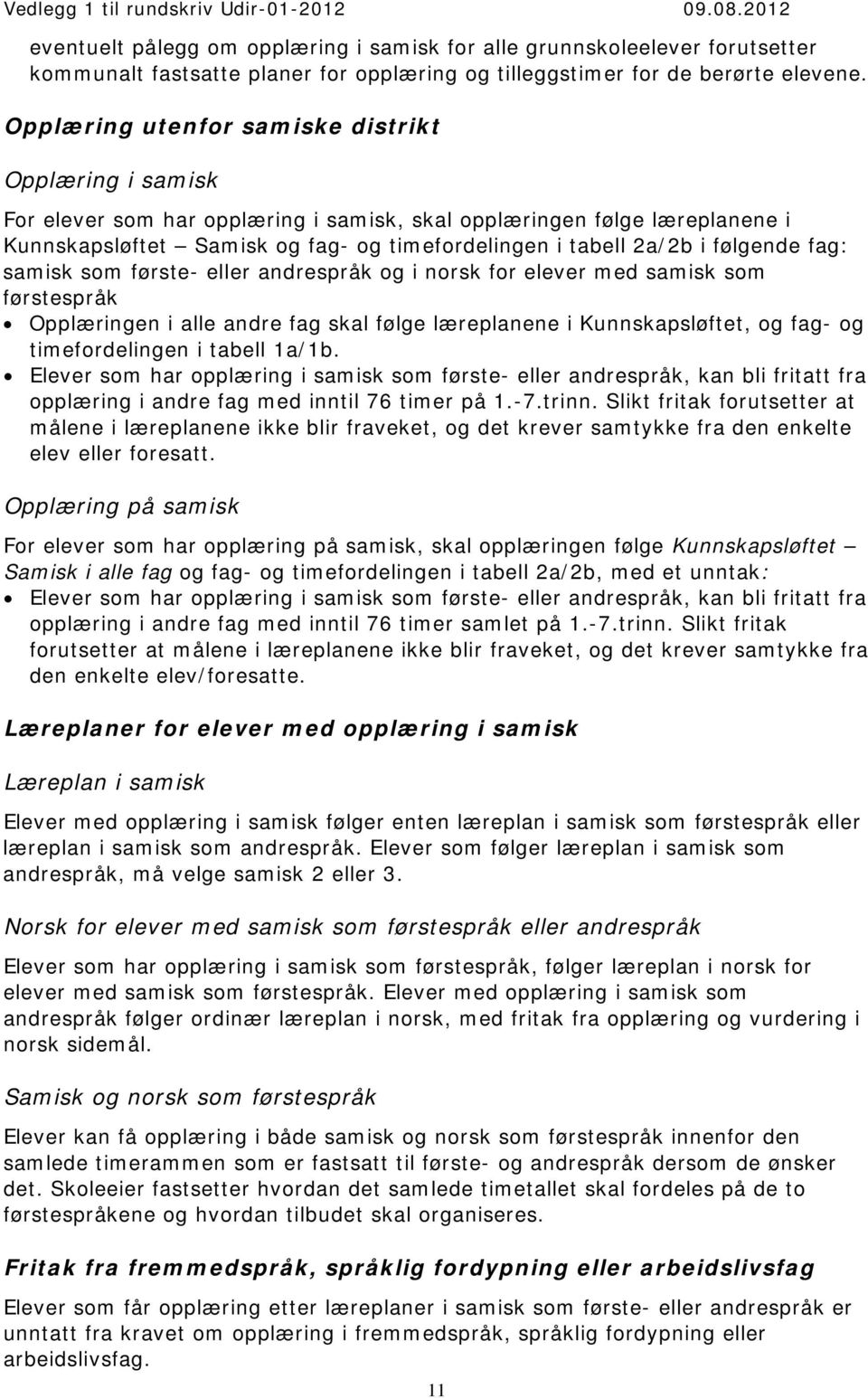 følgende fag: samisk som første- eller andrespråk og i norsk for elever med samisk som førstespråk Opplæringen i alle andre fag skal følge læreplanene i Kunnskapsløftet, og fag- og timefordelingen i