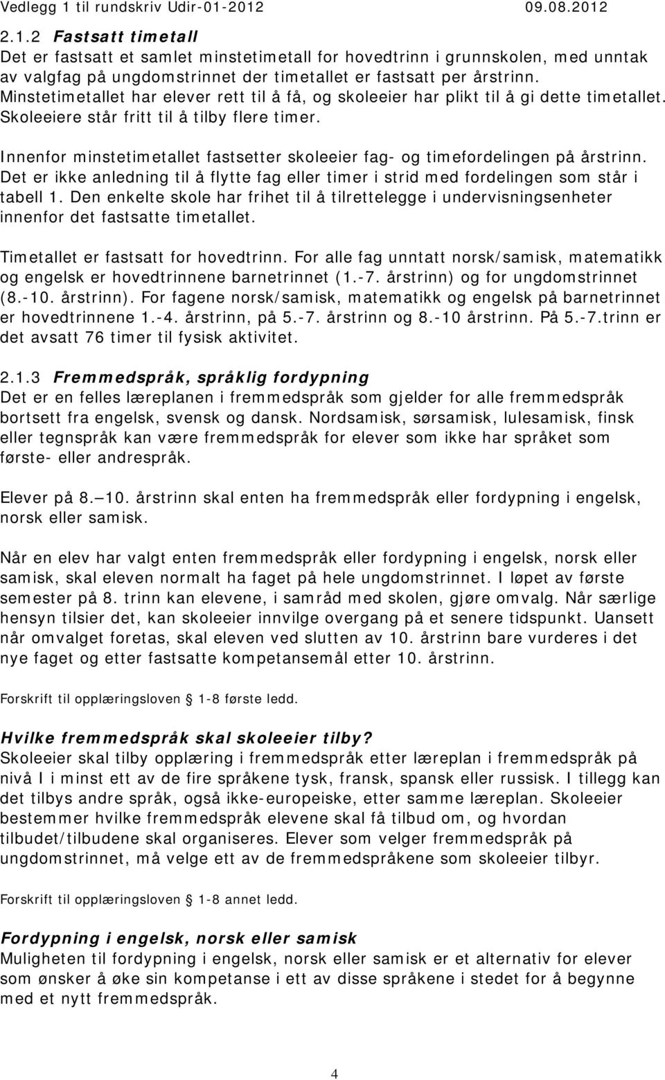 Innenfor minstetimetallet fastsetter skoleeier fag- og timefordelingen på årstrinn. Det er ikke anledning til å flytte fag eller timer i strid med fordelingen som står i tabell 1.