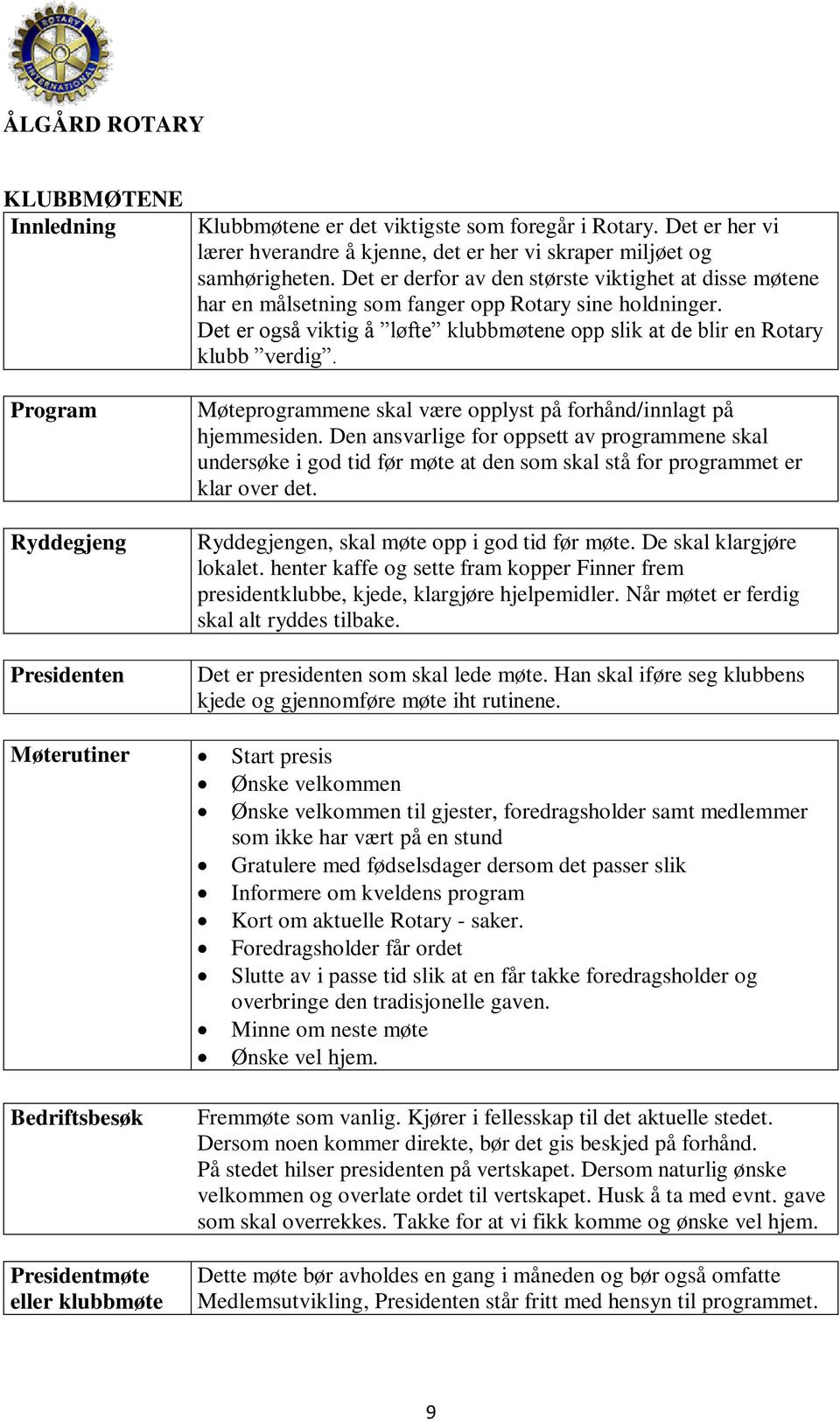 Møteprogrammene skal være opplyst på forhånd/innlagt på hjemmesiden. Den ansvarlige for oppsett av programmene skal undersøke i god tid før møte at den som skal stå for programmet er klar over det.