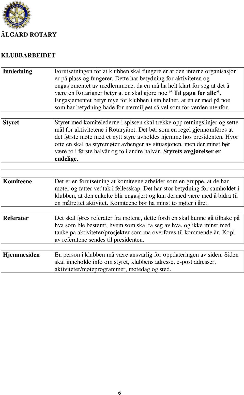 Engasjementet betyr mye for klubben i sin helhet, at en er med på noe som har betydning både for nærmiljøet så vel som for verden utenfor.