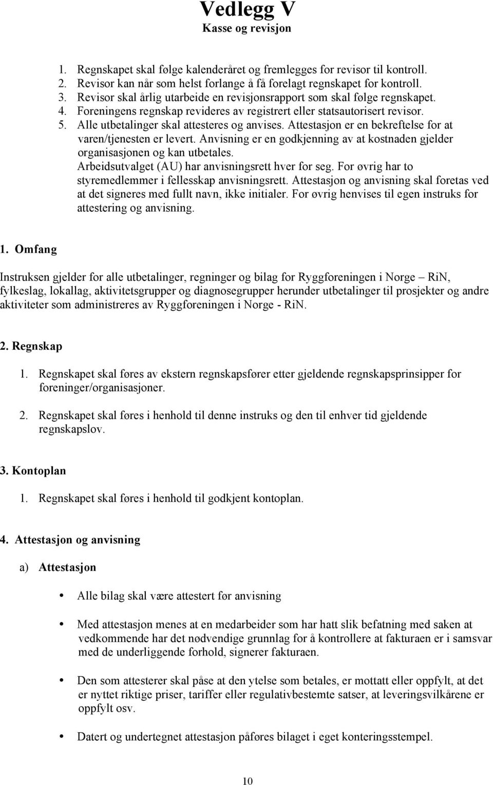 Alle utbetalinger skal attesteres og anvises. Attestasjon er en bekreftelse for at varen/tjenesten er levert. Anvisning er en godkjenning av at kostnaden gjelder organisasjonen og kan utbetales.