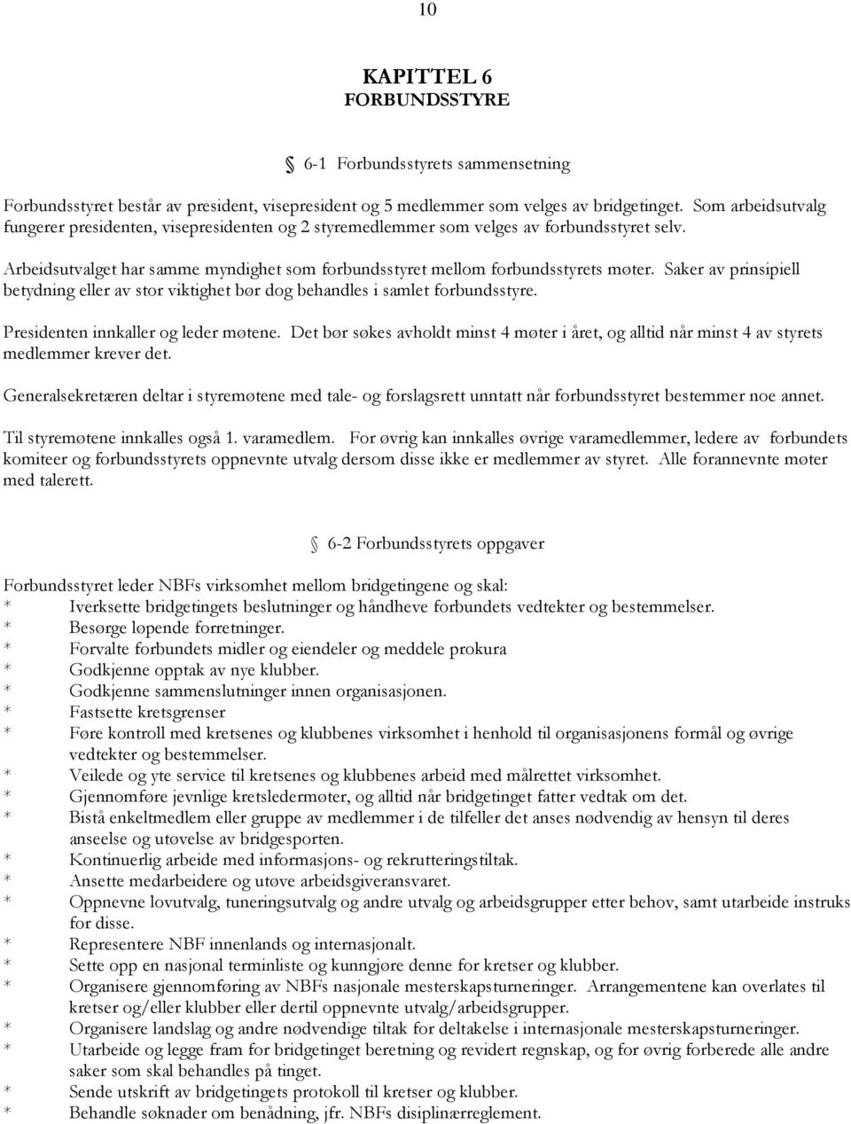 Saker av prinsipiell betydning eller av stor viktighet bør dog behandles i samlet forbundsstyre. Presidenten innkaller og leder møtene.