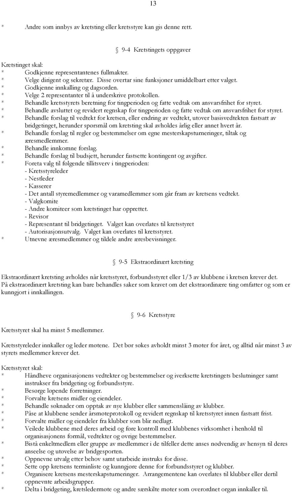 * Behandle kretsstyrets beretning for tingperioden og fatte vedtak om ansvarsfrihet for styret. * Behandle avsluttet og revidert regnskap for tingperioden og fatte vedtak om ansvarsfrihet for styret.