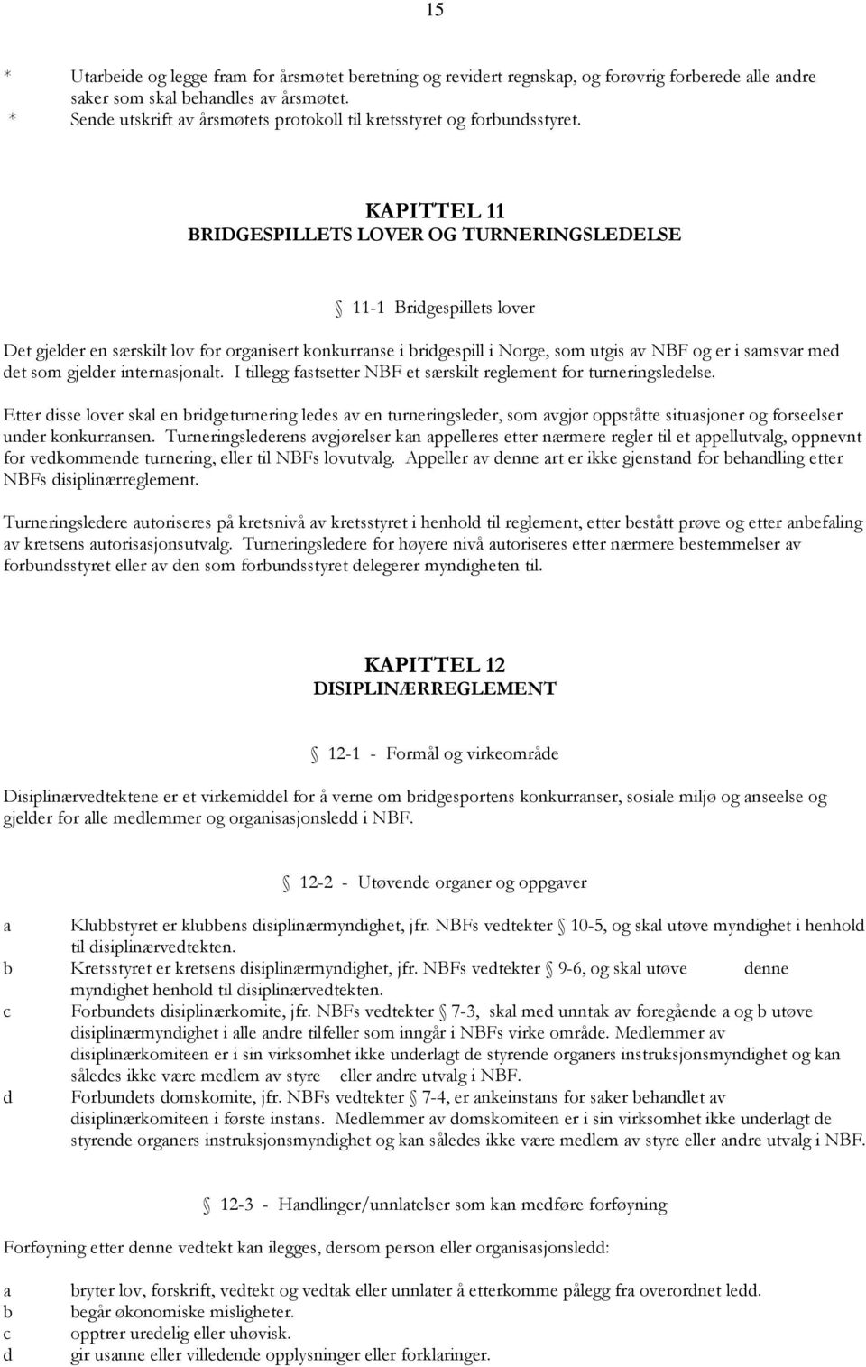 KAPITTEL 11 BRIDGESPILLETS LOVER OG TURNERINGSLEDELSE 11-1 Bridgespillets lover Det gjelder en særskilt lov for organisert konkurranse i bridgespill i Norge, som utgis av NBF og er i samsvar med det