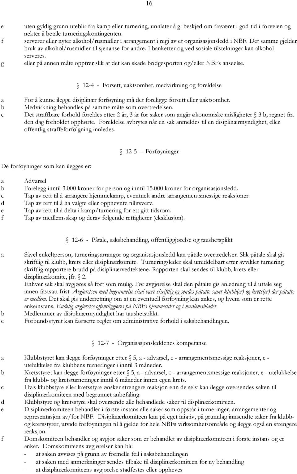 I banketter og ved sosiale tilstelninger kan alkohol serveres. eller på annen måte opptrer slik at det kan skade bridgesporten og/eller NBFs anseelse.