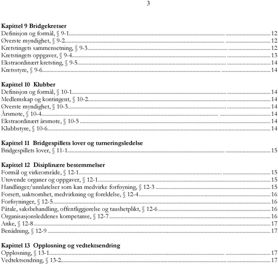 ..14 Klubbstyre, 10-6...14 Kapittel 11 Bridgespillets lover og turneringsledelse Bridgespillets lover, 11-1......15 Kapittel 12 Disiplinære bestemmelser Formål og virkeområde, 12-1.