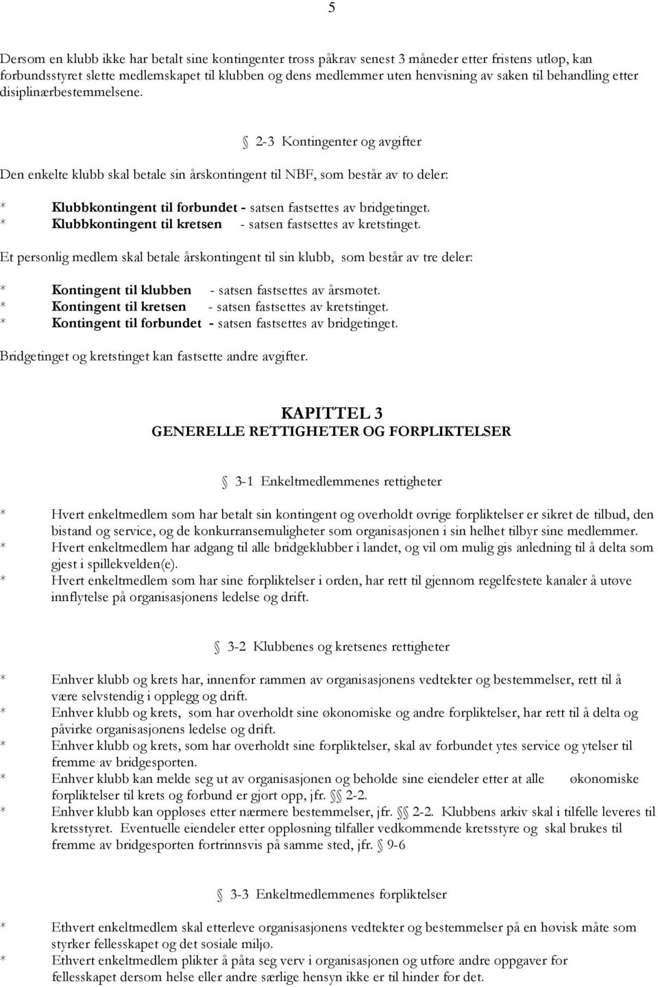 2-3 Kontingenter og avgifter Den enkelte klubb skal betale sin årskontingent til NBF, som består av to deler: * Klubbkontingent til forbundet - satsen fastsettes av bridgetinget.