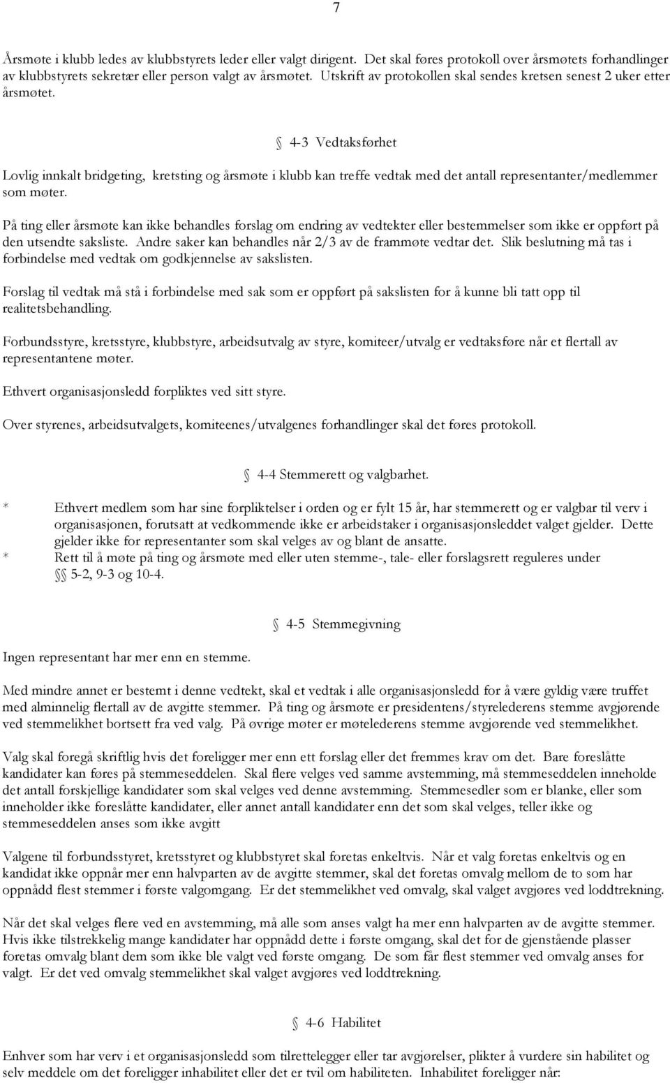 4-3 Vedtaksførhet Lovlig innkalt bridgeting, kretsting og årsmøte i klubb kan treffe vedtak med det antall representanter/medlemmer som møter.