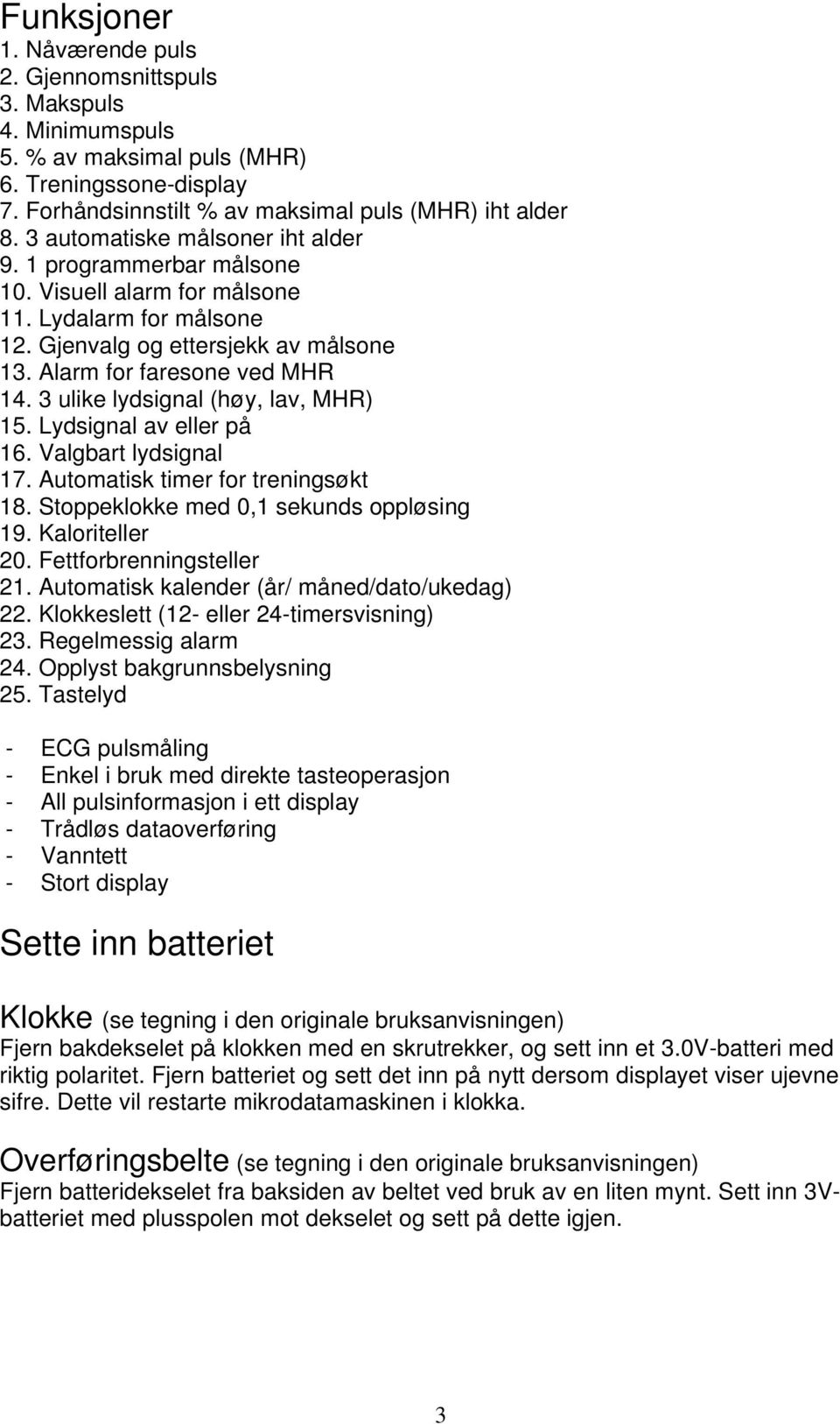 3 ulike lydsignal (høy, lav, MHR) 15. Lydsignal av eller på 16. Valgbart lydsignal 17. Automatisk timer for treningsøkt 18. Stoppeklokke med 0,1 sekunds oppløsing 19. Kaloriteller 20.