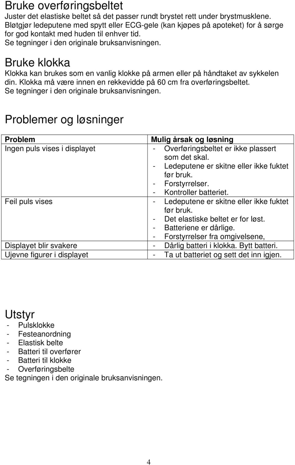 Bruke klokka Klokka kan brukes som en vanlig klokke på armen eller på håndtaket av sykkelen din. Klokka må være innen en rekkevidde på 60 cm fra overføringsbeltet.