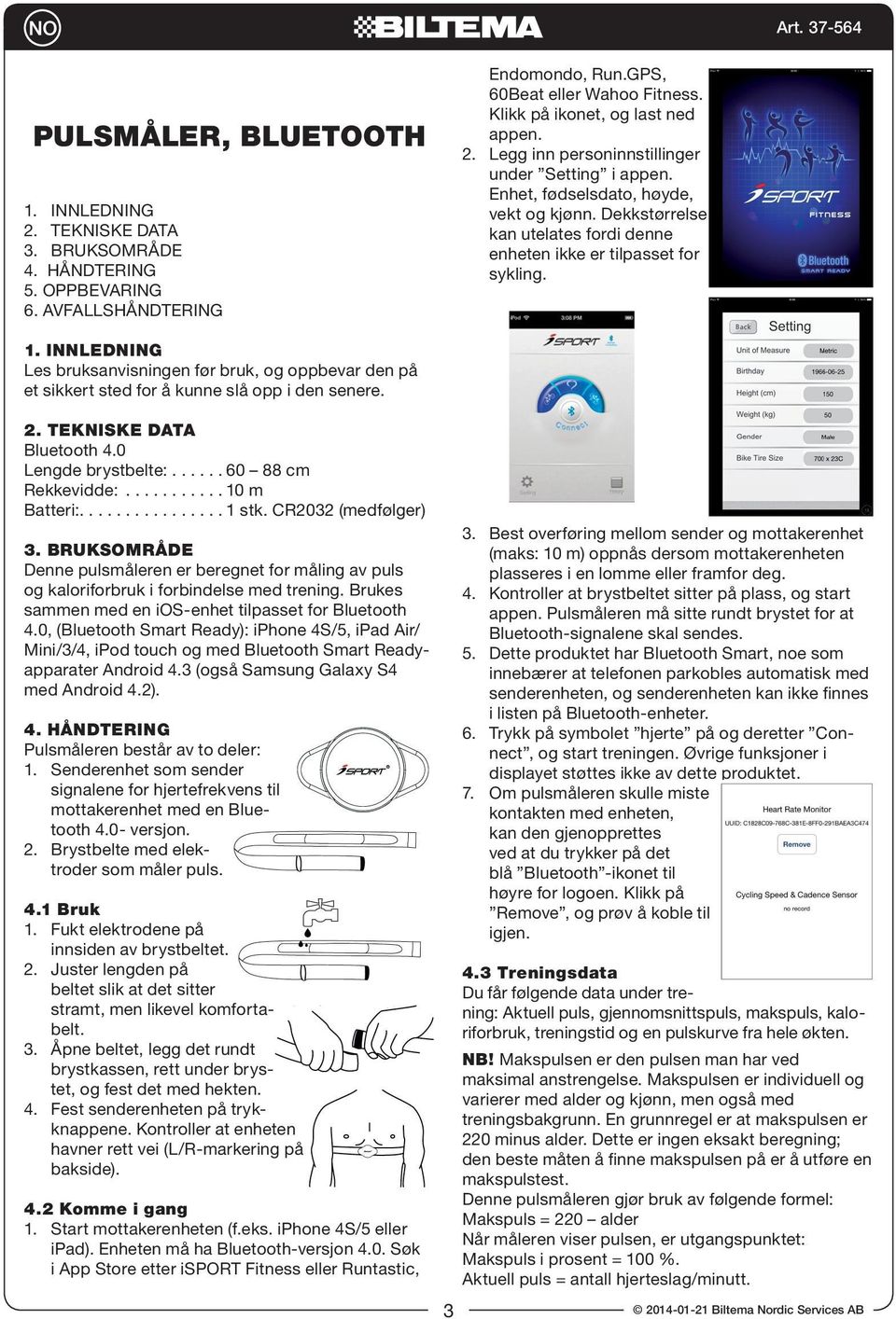 INNLEDNING Les bruksanvisningen før bruk, og oppbevar den på et sikkert sted for å kunne slå opp i den senere. 2. TEKNISKE DATA Bluetooth 4.0 Lengde brystbelte:...... 60 88 cm Rekkevidde:.